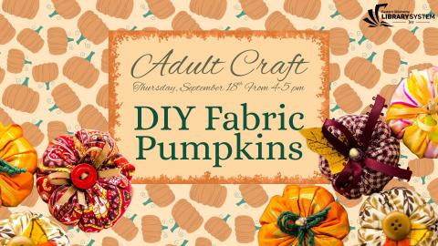 Flyer Image: Fabric Pumpkins. Flyer Text: Adult Craft. Thursday, September 18th, from 4-6pm. DIY Fabric Pumpkins.