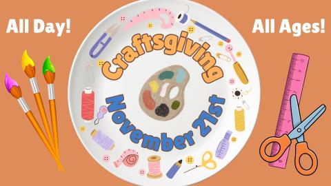 All Day! All Ages! Craftsgiving. November 21st.
