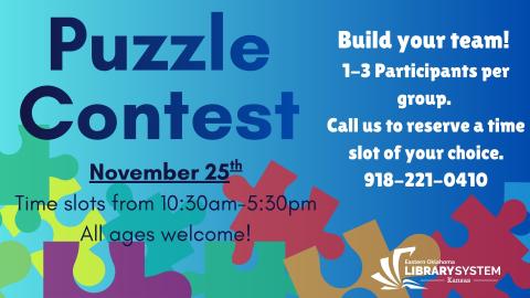 Puzzle Contest: November 25th. Time slots from 10:30am-5:30pm All ages welcome! Build your team!  1-3 Participants per group.  Call us to reserve a time slot of your choice. 918-221-0410